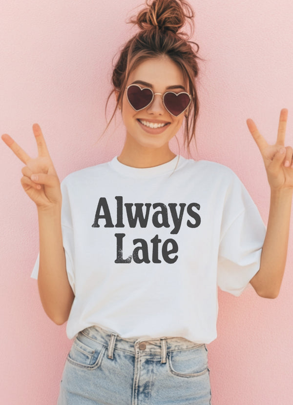 ALWAYS LATE
